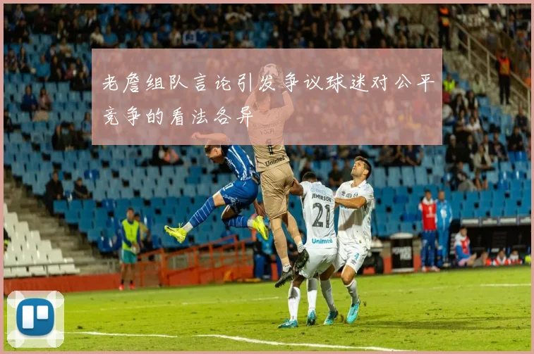 老詹组队言论引发争议球迷对公平竞争的看法各异