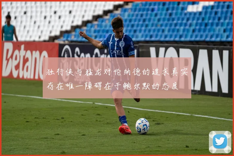 独行侠与猛龙对伦纳德的追求真实存在唯一障碍在于鲍尔默的态度